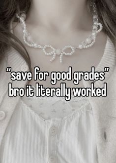 a woman in white shirt and pearls necklace with words saying save for good grade bro it literally worked