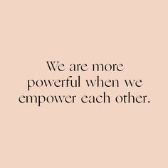 a quote that reads, we are more powerful when we empter each other