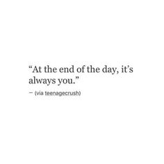 a white wall with a quote on it that says, at the end of the day, it's always you