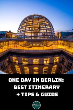 the dome in berlin with text overlaying it that reads one day in berlin best itinerary and tips & guide