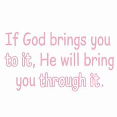 a pink and white photo with the words if god brings you to it, he will bring you through it