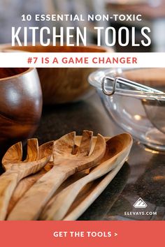 wooden spoons and bowls on a table with text overlay that reads, 10 essential non - toxic kitchen tools 7 is a game changer