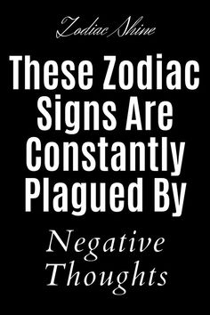 the zodiac signs are constantly plagued by negative thought