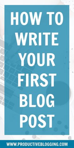 the words how to write your first blog post on top of a blue and white background