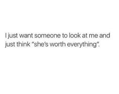 the text reads, i just want someone to look at me and just think she's worth everything