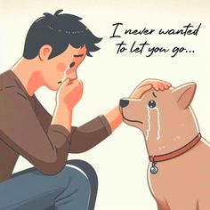 a man sitting next to a dog with his hand on his nose and the words i never wanted to let you go