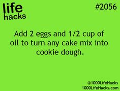 a green poster with the words, life hacks add 2 eggs and 1 / 2 cup of oil to turn any cake mix into cookie dough