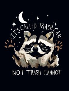 a raccoon with the words it's called trash can not trash cannot