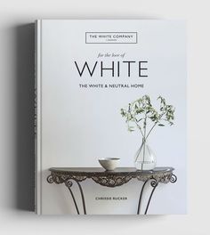 the white company for the love of white the white & natural home by christiane tucker