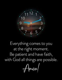 a clock with the words, everything comes to you at the right moment be patient and have faith, with god all things are possible