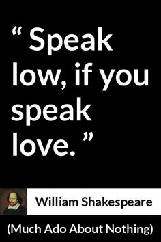 william shakespeare quote about love on black background with white text that reads speak low if you speak