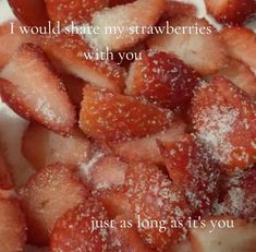 some strawberries are piled on top of each other with the words, i would share my strawberries with you just as long as it's you