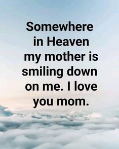 an image with the words somewhere in heaven my mother is smiling down on me, i love you mom