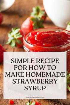 homemade strawberry syrup in a jar with strawberries around it and the words, simple recipe for how to make homemade strawberry syrup