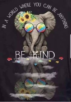 an elephant with sunflowers and glasses on it's face in front of the words be kind