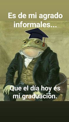 a frog wearing a graduation cap sitting on top of a chair with the caption'es de mi agrado informmales que el dia hoy es mi graduacion