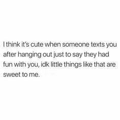 the text reads i think it's cute when someone texts you after hanging out just to say they had fun with you, lick little things like that are sweet to me