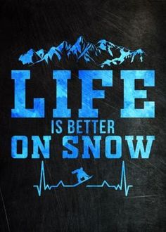 the words life is better on snow written in blue and black with mountains behind it