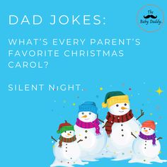 three snowmen wearing hats and scarfs with the words, dad jokes what's every parent's favorite christmas carol? silent night