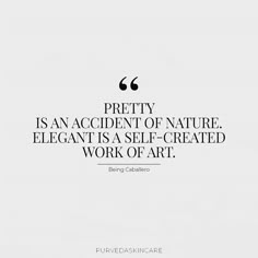 a quote that reads pretty is an accident of nature, elegant is self - created work of art