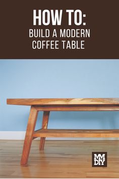 a wooden table with the words how to build a modern coffee table on it's side