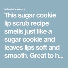 the words, this sugar cookie lip scrub recipe smells just like a sugar cookie and leaves lips soft and smooth great to h