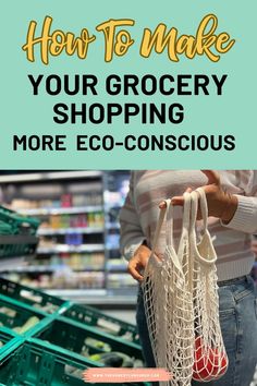 a woman holding shopping bags with the text how to make your grocery shopping more eco - conscious