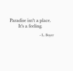 a quote that reads paradise isn't a place it's a feeling