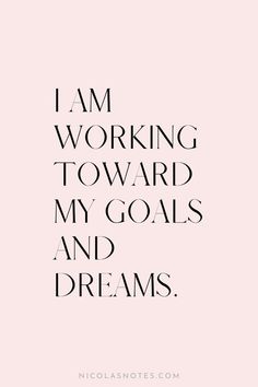 the words i am working toward my goals and dreams are shown in black on a pink background