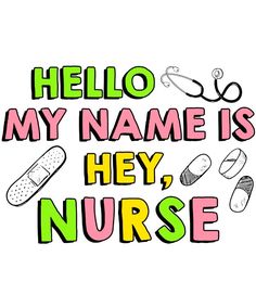 the words hello my name is hey, nurse are written in different colors and shapes