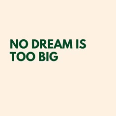 the words, no dream is too big are in green font on a beige background