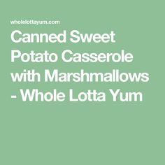 the words canned sweet potato casserole with marshmallows - whole lota yum