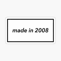 a sign that says made in 2008 sticker