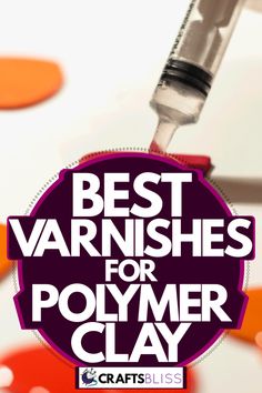 the words best varnishs for polymer clay are in front of an image of orange and