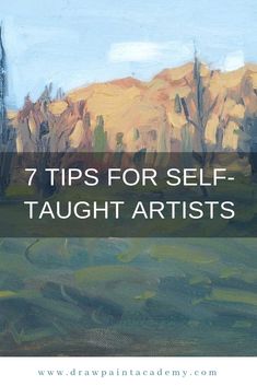 a painting with the words 7 tips for self - taught taught artists in front of mountains