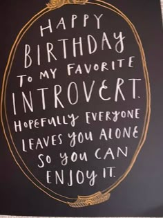 a black and gold birthday card with the words happy birthday to my favorite introvert