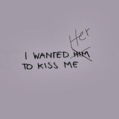 a handwritten message on the wall that says, i wanted him to kiss me