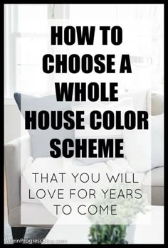 a living room with the words how to choose a whole house color scheme that you will love for years to come