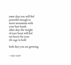 an image of a quote with the words, some days you will feel powerful enough to move mountains with your bare hands other days the weight of your heart will