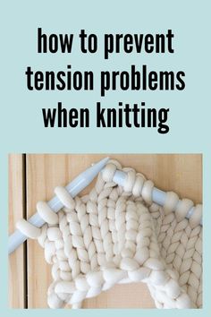 a knitted object with the words how to prevent tension problems when knitting on it