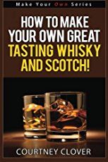 the cover of how to make your own great tasting whisky and scotch