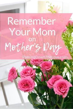 pink roses in a vase with the words, remember your mom on mother's day