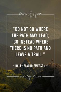 a person standing on top of a mountain with a quote above it that says do not go where the path may lead, go instead there is no path and leave a trail