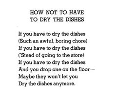 a poem written in black and white with the words how not to have to dry the dishes