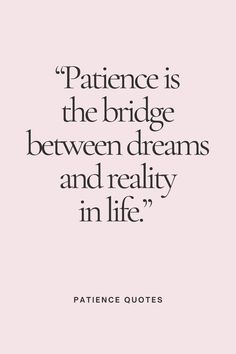 a quote that reads,'patience is the bridge between dreams and reality in life