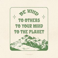 a green and white poster with the words be kind to others to your mind to the planet