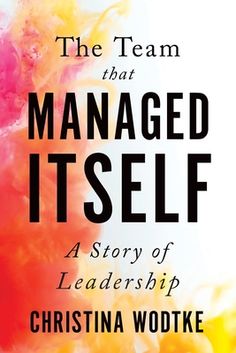 the team that managed itself a story of leadership by christiana wodtke