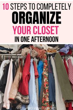 an organized closet with clothes hanging on racks and the words 10 steps to completely organize your closet in one afternoon