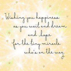 a quote that reads, wishing you happiness as you wait and dream for the tiny married who is on the way