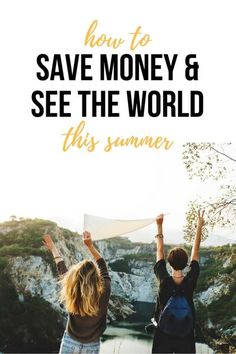 two women raising their hands in the air with text overlay saying how to save money & see the world this summer